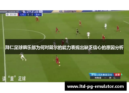 拜仁足球俱乐部为何对戴尔的能力表现出缺乏信心的原因分析