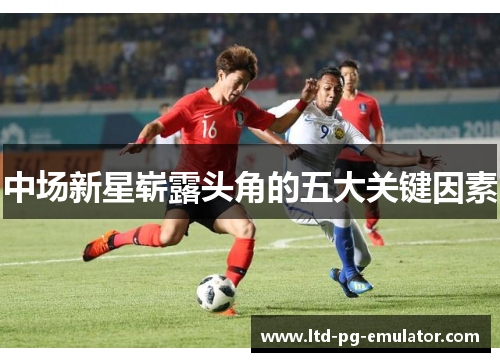 中场新星崭露头角的五大关键因素