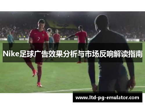Nike足球广告效果分析与市场反响解读指南