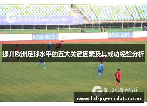 提升欧洲足球水平的五大关键因素及其成功经验分析