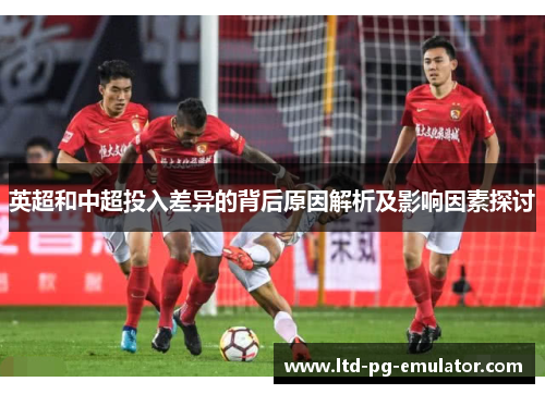 英超和中超投入差异的背后原因解析及影响因素探讨