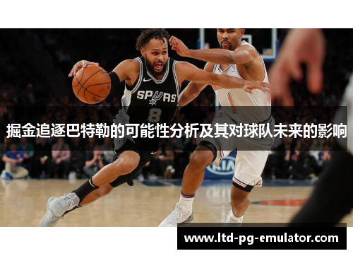 掘金追逐巴特勒的可能性分析及其对球队未来的影响 掘金追逐巴特勒的可能性分析及其对球队未来的影响