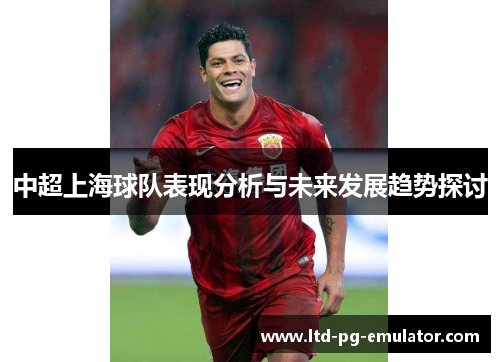 中超上海球队表现分析与未来发展趋势探讨 中超上海球队表现分析与未来发展趋势探讨