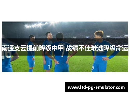 南通支云提前降级中甲 战绩不佳难逃降级命运