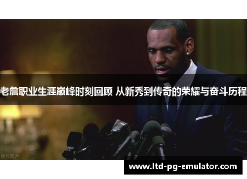 老詹职业生涯巅峰时刻回顾 从新秀到传奇的荣耀与奋斗历程 老詹职业生涯巅峰时刻回顾 从新秀到传奇的荣耀与奋斗历程